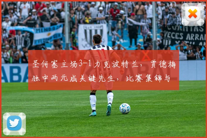 圣何塞主场3-1力克波特兰，贾德梅独中两元成关键先生，比赛集锦与分析