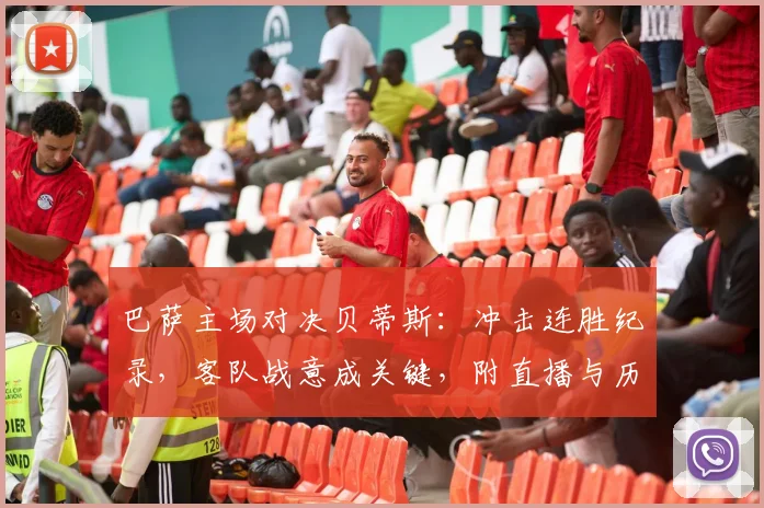 巴萨主场对决贝蒂斯:冲击连胜纪录,客队战意成关键,附直播与历史交锋解析