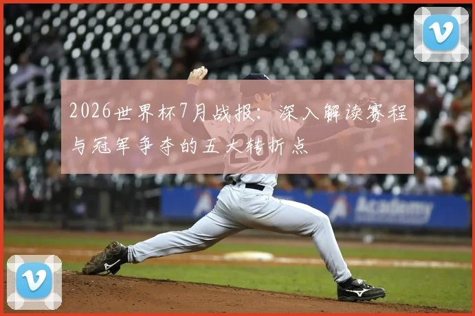 2026世界杯7月战报：深入解读赛程与冠军争夺的五大转折点
